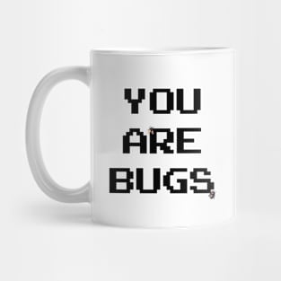 YOU ARE BUGS Mug